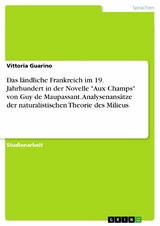 Das ländliche Frankreich im 19. Jahrhundert in der Novelle "Aux Champs" von Guy de Maupassant. Analysenansätze der naturalistischen Theorie des Milieus - Vittoria Guarino