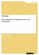 Wissensbilanzen. Funktionsweise und Architektur - Tim Glaser