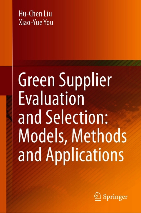 Green Supplier Evaluation and Selection: Models, Methods and Applications - Hu-Chen Liu, Xiao-Yue You