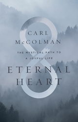 Eternal Heart: The Mystical Path to a Joyful Life -  Carl McColman