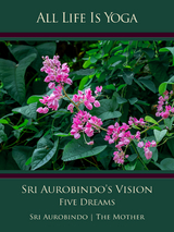 All Life Is Yoga: Sri Aurobindo’s Vision - Sri Aurobindo, The (d.i. Mira Alfassa) Mother