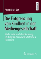 Die Entgrenzung von Kindheit in der Mediengesellschaft - Astrid Ebner-Zarl