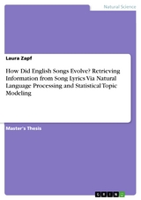 How Did English Songs Evolve? Retrieving Information from Song Lyrics Via Natural Language Processing and Statistical Topic Modeling - Laura Zapf