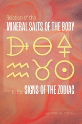 Relation of the Mineral Salts of the Body to the Signs of the Zodiac -  George W. Carey