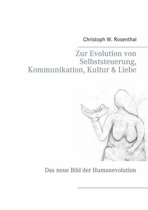 Zur Evolution von Selbststeuerung, Kommunikation, Kultur & Liebe -  Christoph W. Rosenthal