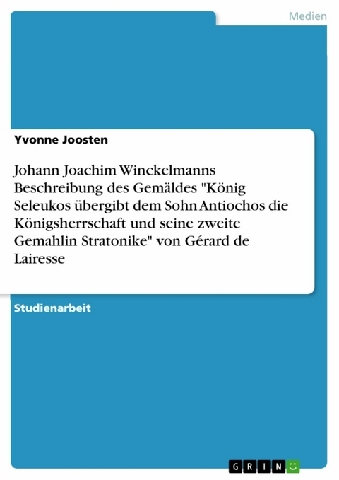 Johann Joachim Winckelmanns Beschreibung des Gemäldes "König Seleukos übergibt dem Sohn Antiochos die Königsherrschaft und seine zweite Gemahlin Stratonike" von Gérard de Lairesse - Yvonne Joosten