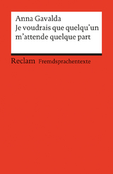 Je voudrais que quelqu’un m’attende quelque part. Französischer Text mit deutschen Worterklärungen. B2 (GER) - Anna Gavalda