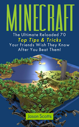 Minecraft: The Ultimate Reloaded 70 Top Tips & Tricks Your Friends Wish They Know After You Beat Them! -  Jason Scotts