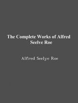 The Complete Works of Alfred Seelye Roe -  Alfred Seelye Roe,  Tbd