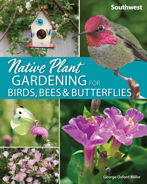 Native Plant Gardening for Birds, Bees & Butterflies: Southwest - George Oxford Miller