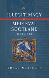 Illegitimacy in Medieval Scotland, 1100-1500 - Susan Marshall