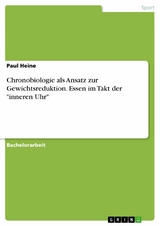 Chronobiologie als Ansatz zur Gewichtsreduktion. Essen im Takt der "inneren Uhr" - Paul Heine