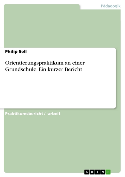 Orientierungspraktikum an einer Grundschule. Ein kurzer Bericht - Philip Sell