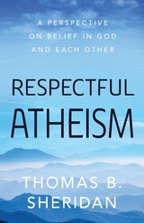 Respectful Atheism -  Thomas  B. Sheridan