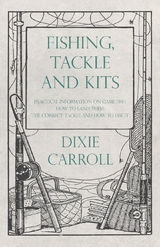 Fishing, Tackle and Kits - Practical Information on Game Fish: How to Land Them; the Correct Tackle and How to Use It -  Dixie Carroll