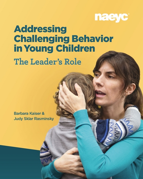 Addressing Challenging Behavior in Young Children: The Leader's Role - Barbara Kaiser, Judy Sklar Rasminsky