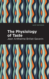 The Physiology of Taste - Jean-Anthelme Brillat-Savarin