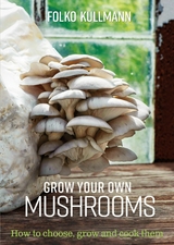 Grow Your Own Mushrooms -  Folko Kullmann