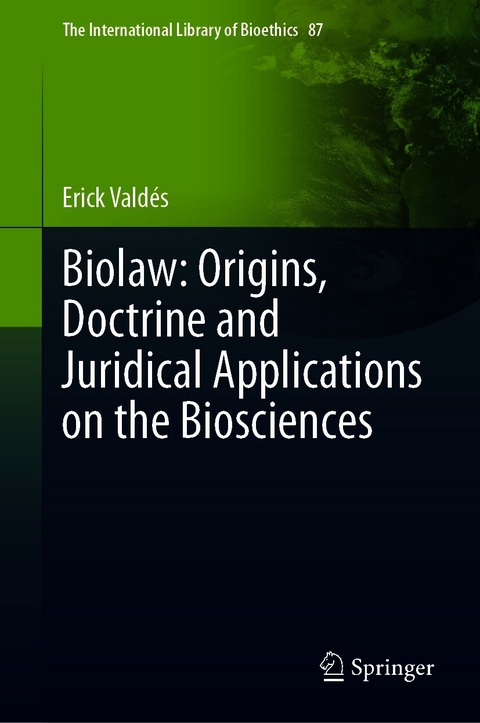 Biolaw: Origins, Doctrine and Juridical Applications on the Biosciences - Erick Valdés