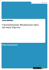 Unterrichtsstunde: Rhythmisches Spiel - mit Stück 'Popcorn' -  Jutta Mahlke