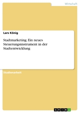 Stadtmarketing. Ein neues Steuerungsinstrument in der Stadtentwicklung -  Lars König