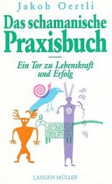 Das schamanische Praxisbuch - Jakob Oertli