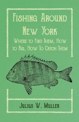 Fishing Around New York - Where to Find Them, How to Rig, How To Catch Them -  Arthur Knowlson,  Julius W. Muller