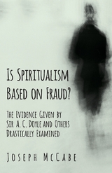 Is Spiritualism Based on Fraud? - The Evidence Given by Sir A. C. Doyle and Others Drastically Examined -  Joseph McCabe