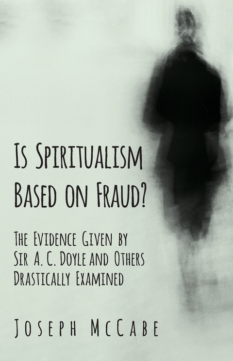 Is Spiritualism Based on Fraud? - The Evidence Given by Sir A. C. Doyle and Others Drastically Examined -  Joseph McCabe