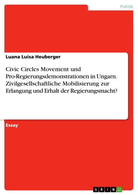 Civic Circles Movement und Pro-Regierungsdemonstrationen in Ungarn. Zivilgesellschaftliche Mobilisierung zur Erlangung und Erhalt der Regierungsmacht? - Luana Luisa Heuberger