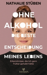 Ohne Alkohol: Die beste Entscheidung meines Lebens -  Nathalie Stüben