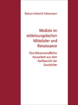 Medizin im mitteleuropäischen Mittelalter und Renaissance - Roman Heinrich Heinzmann