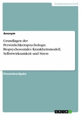 Grundlagen der Persönlichkeitspsychologie. Biopsychosoziales Krankheitsmodell, Selbstwirksamkeit und Stress