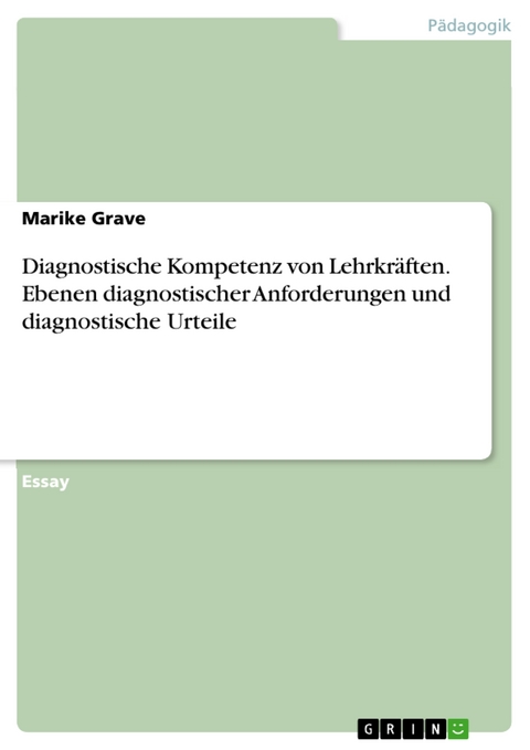 Diagnostische Kompetenz von Lehrkräften. Ebenen diagnostischer Anforderungen und diagnostische Urteile - Marike Grave