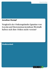 Vergleich der Ordensgründer Ignatius von Loyola und Hieronymus Aemiliani. Weshalb haben sich ihre Orden nicht vereint? - Jonathan Stumpf