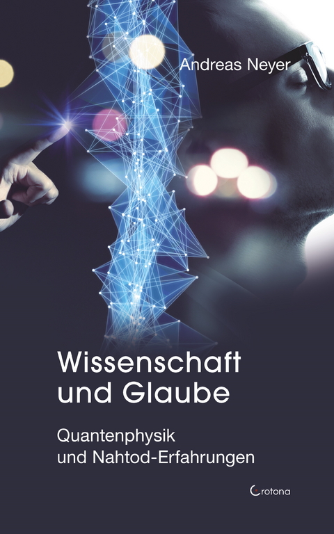 Wissenschaft und Glaube: Quantenphysik und Nahtod-Erfahrungen -  Andreas Neyer