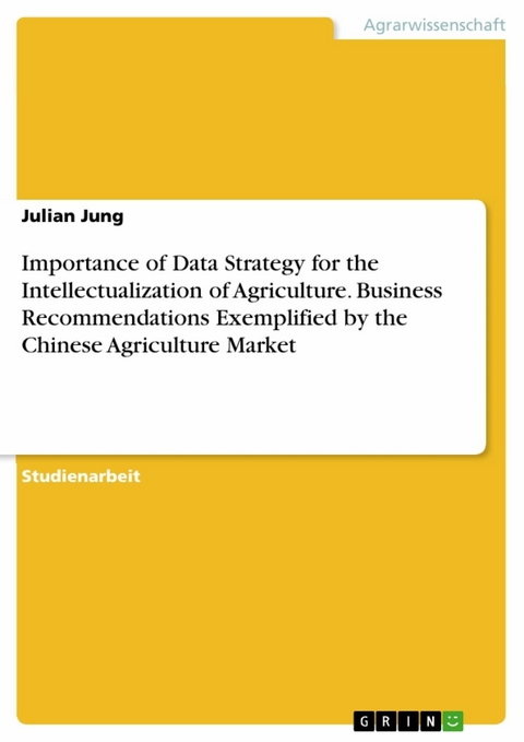 Importance of Data Strategy for the Intellectualization of Agriculture. Business Recommendations Exemplified by the Chinese Agriculture Market - Julian Jung