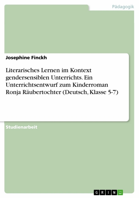 Literarisches Lernen im Kontext gendersensiblen Unterrichts. Ein Unterrichtsentwurf zum Kinderroman Ronja Räubertochter (Deutsch, Klasse 5-7) - Josephine Finckh