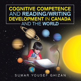 Cognitive Competence and Reading/Writing Development in Canada and the World -  Sumar Yousef Ghizan