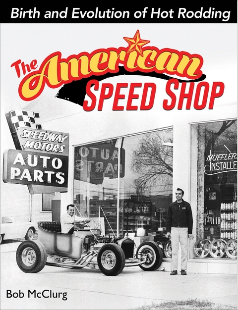 The American Speed Shop: Birth and Evolution of Hot Rodding - Bob McClurg