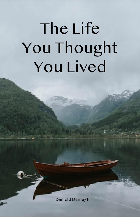 Life You Thought You Lived -  Daniel J Demay II