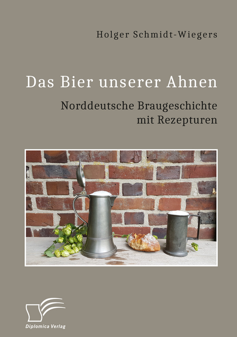 Das Bier unserer Ahnen. Norddeutsche Braugeschichte mit Rezepturen - Holger Schmidt-Wiegers