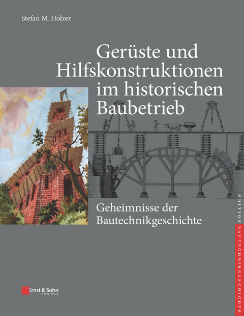 Gerüste und Hilfskonstruktionen im historischen Baubetrieb - 