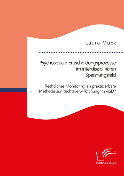 Psychosoziale Entscheidungsprozesse im interdisziplinären Spannungsfeld. Rechtliches Monitoring als praktizierbare Methode zur Rechtsverwirklichung im ASD? - Laura Mück