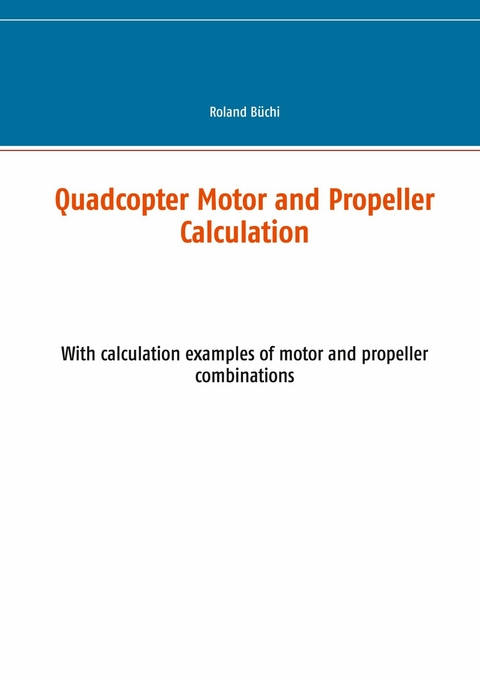 Quadcopter Motor and Propeller Calculation -  Roland Büchi