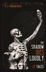 The Shadow Dies Loudly - T.L Oberheu