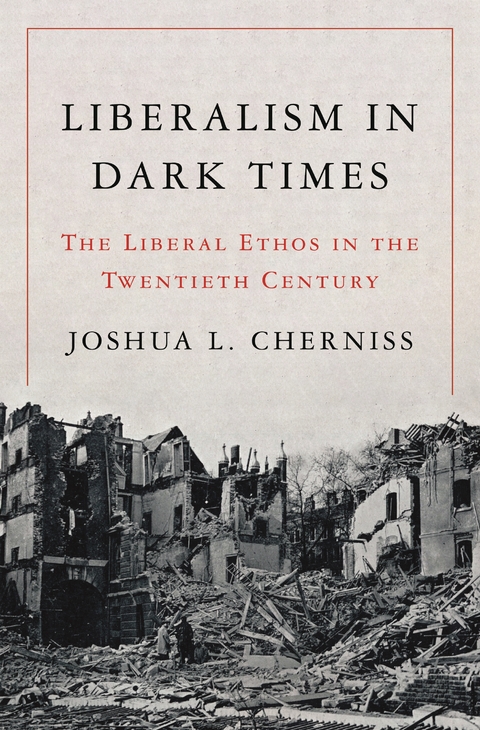 Liberalism in Dark Times - Joshua L. Cherniss