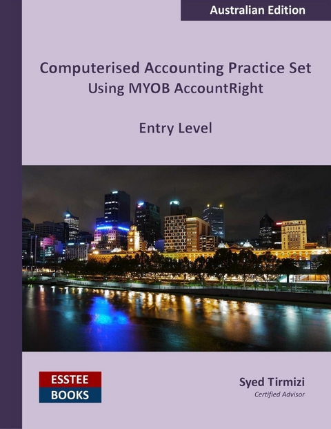 Computerised Accounting Practice Set Using MYOB AccountRight - Entry Level - Syed Tirmizi