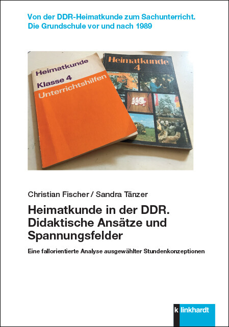 Heimatkunde in der DDR. Didaktische Ansätze und Spannungsfelder -  Christian Fischer,  Sandra Tänzer