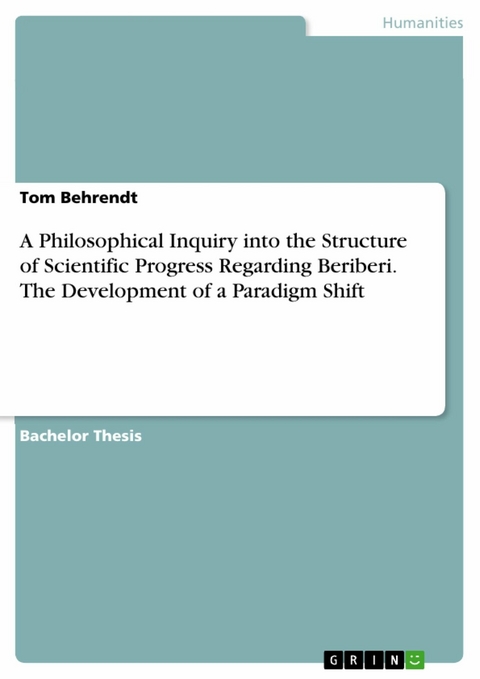 A Philosophical Inquiry into the Structure of Scientific Progress Regarding Beriberi. The Development of a Paradigm Shift - Tom Behrendt